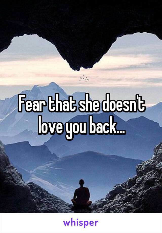 Fear that she doesn't love you back...