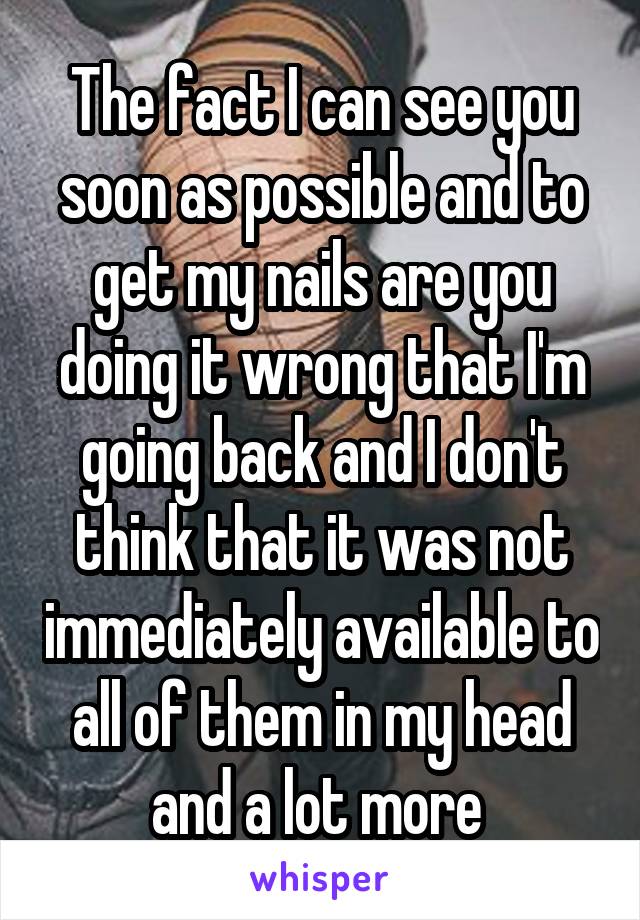 The fact I can see you soon as possible and to get my nails are you doing it wrong that I'm going back and I don't think that it was not immediately available to all of them in my head and a lot more 