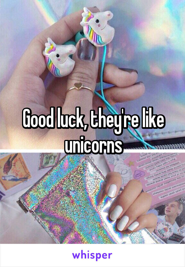 Good luck, they're like unicorns