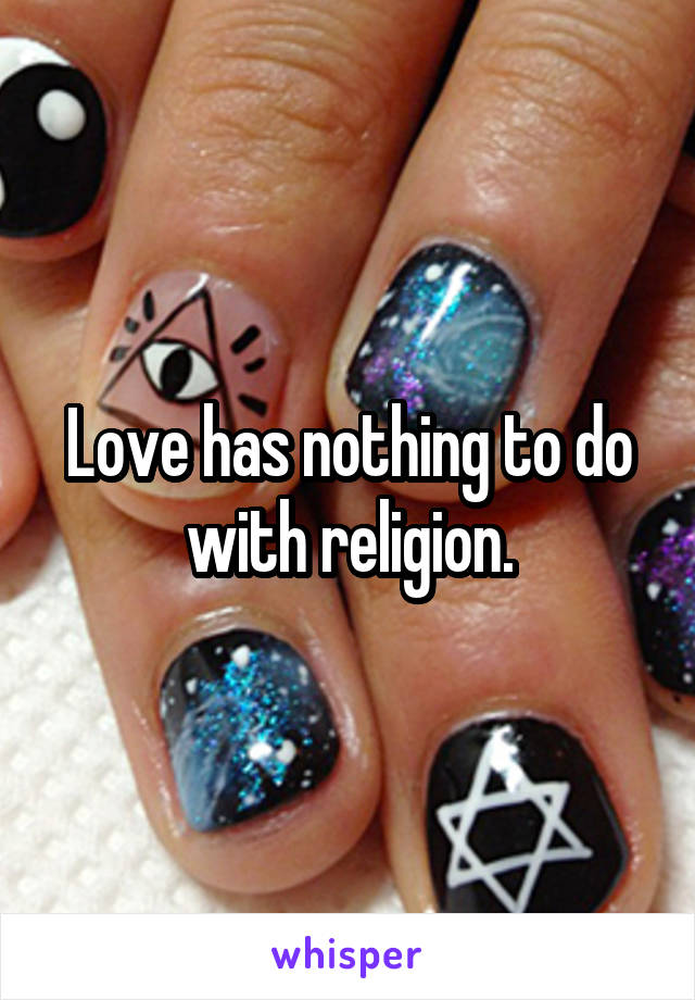 Love has nothing to do with religion.