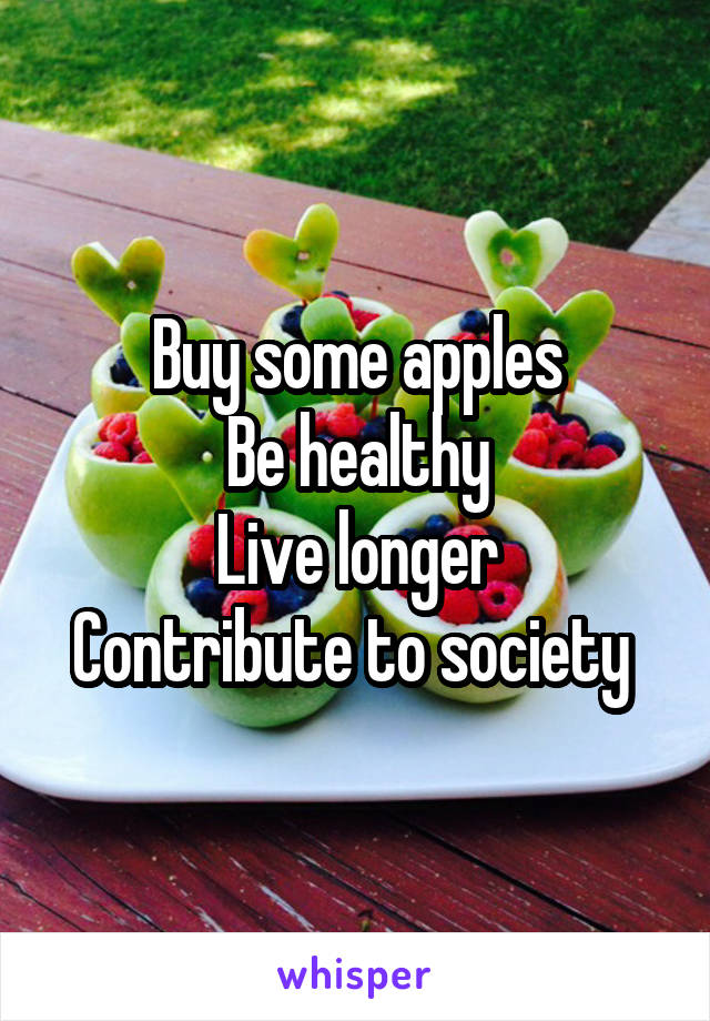 Buy some apples
Be healthy
Live longer
Contribute to society 