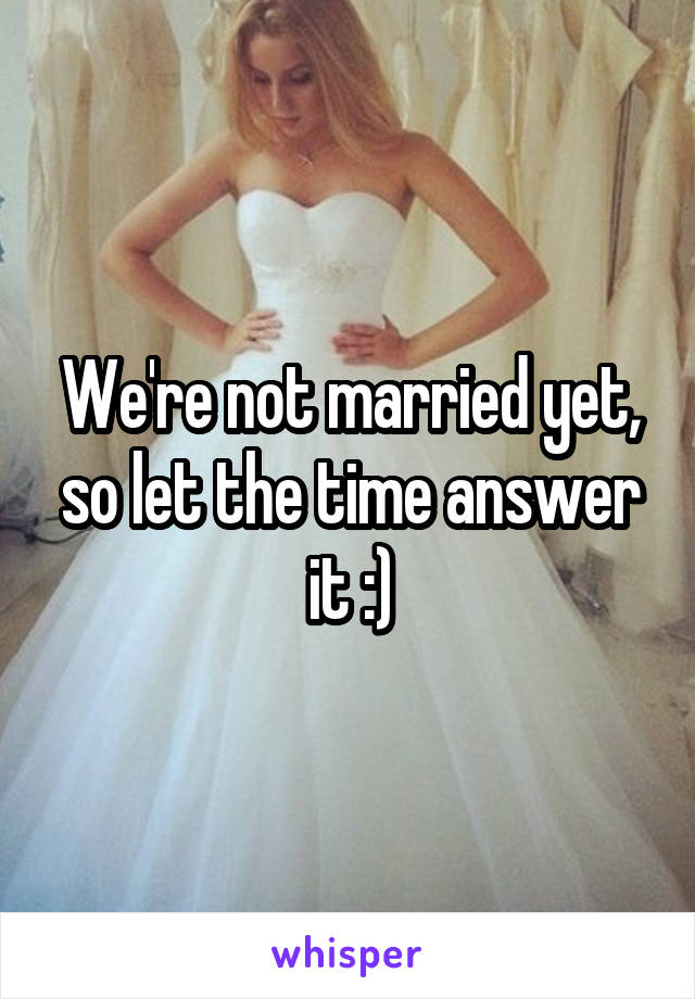 We're not married yet, so let the time answer it :)