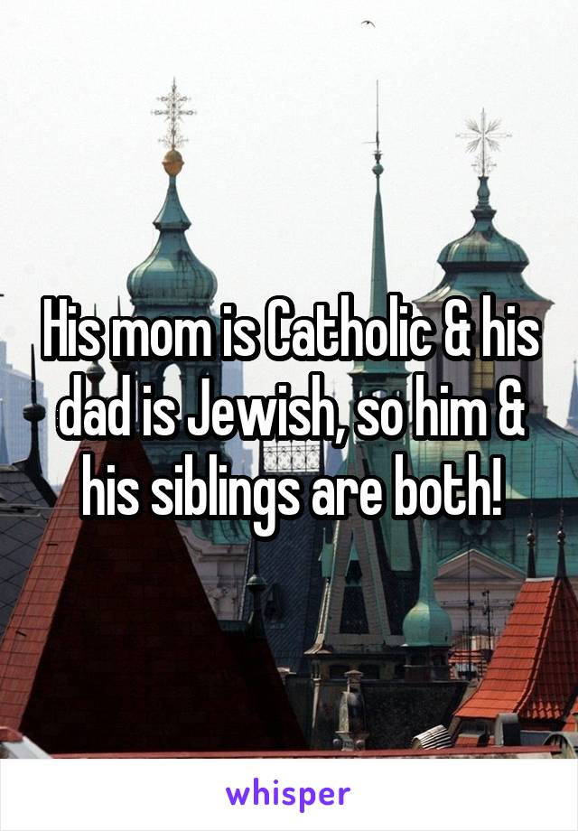 His mom is Catholic & his dad is Jewish, so him & his siblings are both!