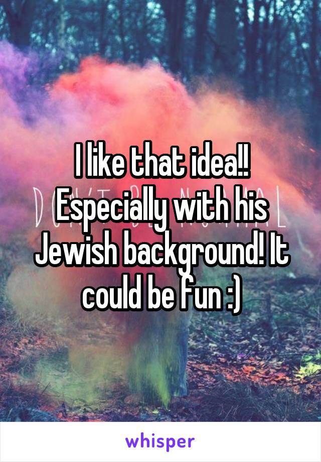 I like that idea!!
Especially with his Jewish background! It could be fun :)