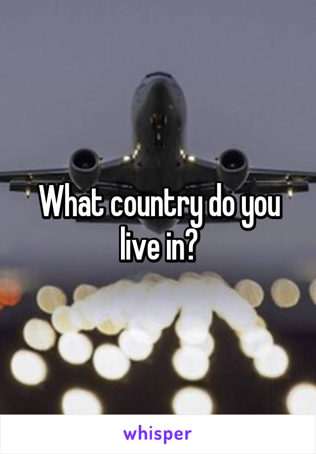 What country do you live in?