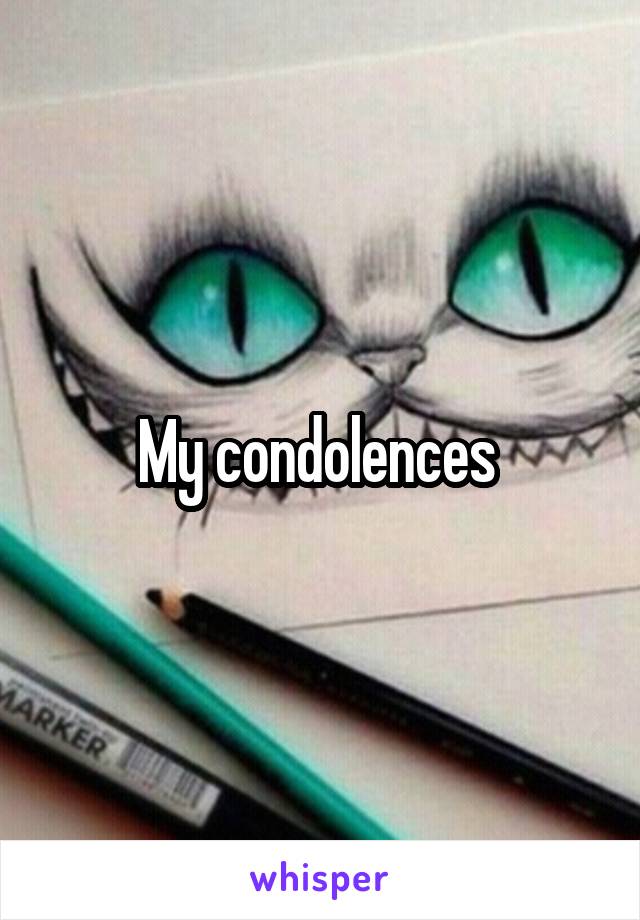 My condolences 