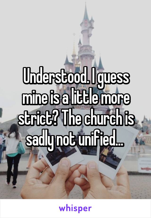 Understood. I guess mine is a little more strict? The church is sadly not unified... 