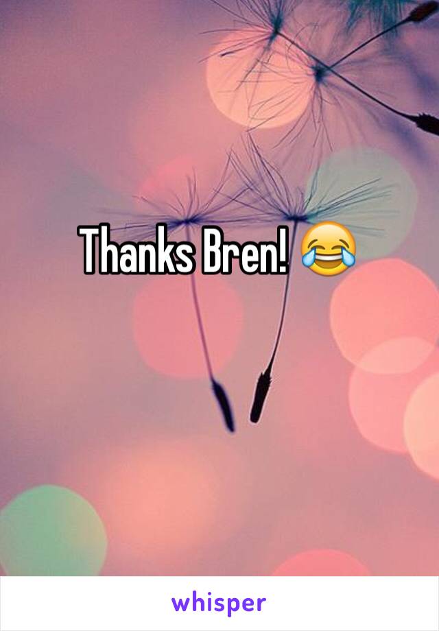 Thanks Bren! 😂