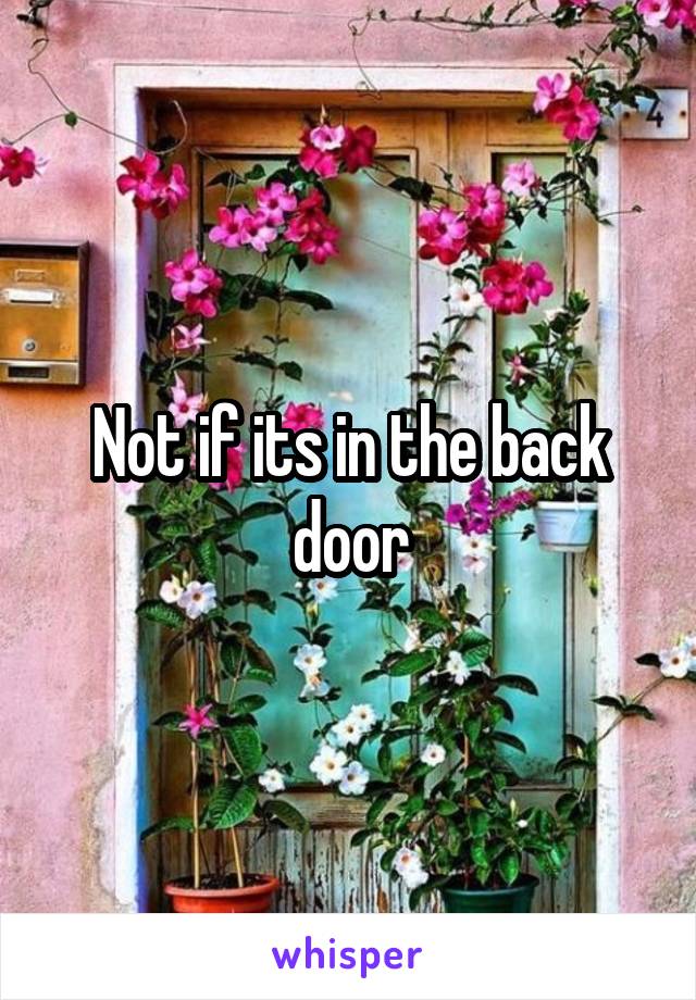 Not if its in the back door