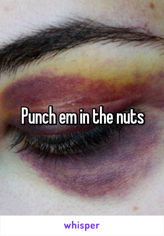 Punch em in the nuts