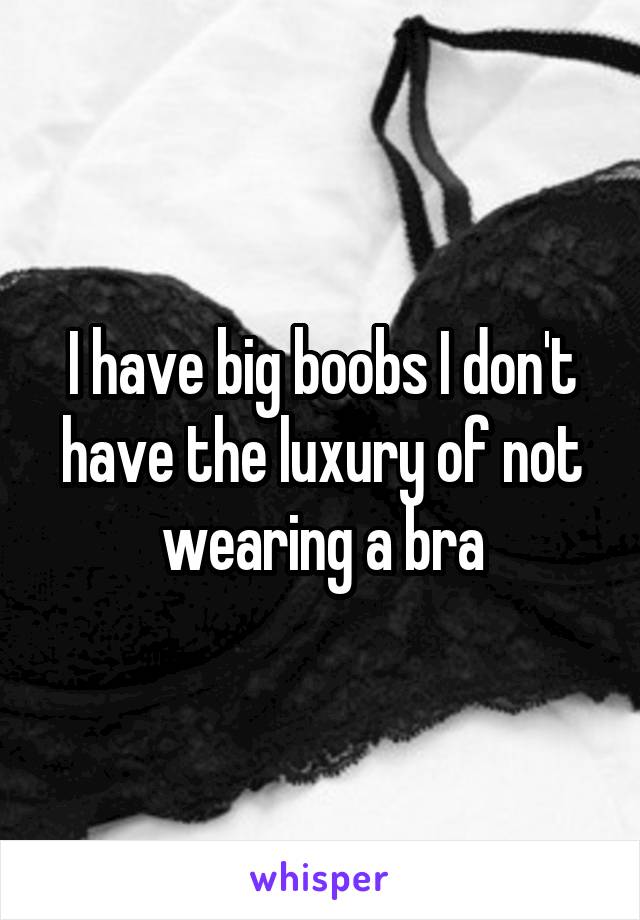 I Have Big Boobs I Dont Have The Luxury Of Not Wearing A Bra 
