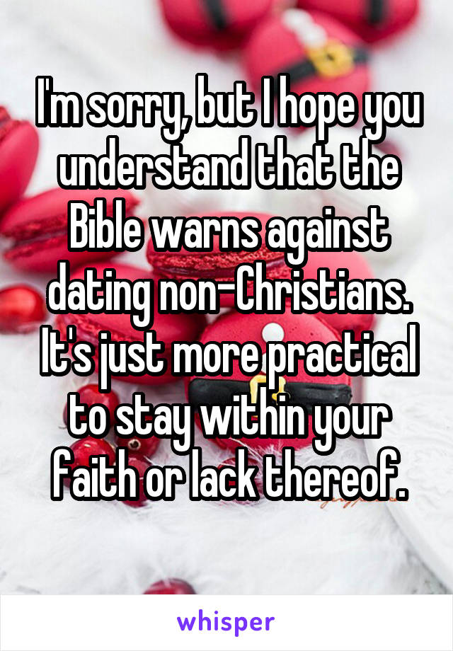 I'm sorry, but I hope you understand that the Bible warns against dating non-Christians. It's just more practical to stay within your faith or lack thereof.
