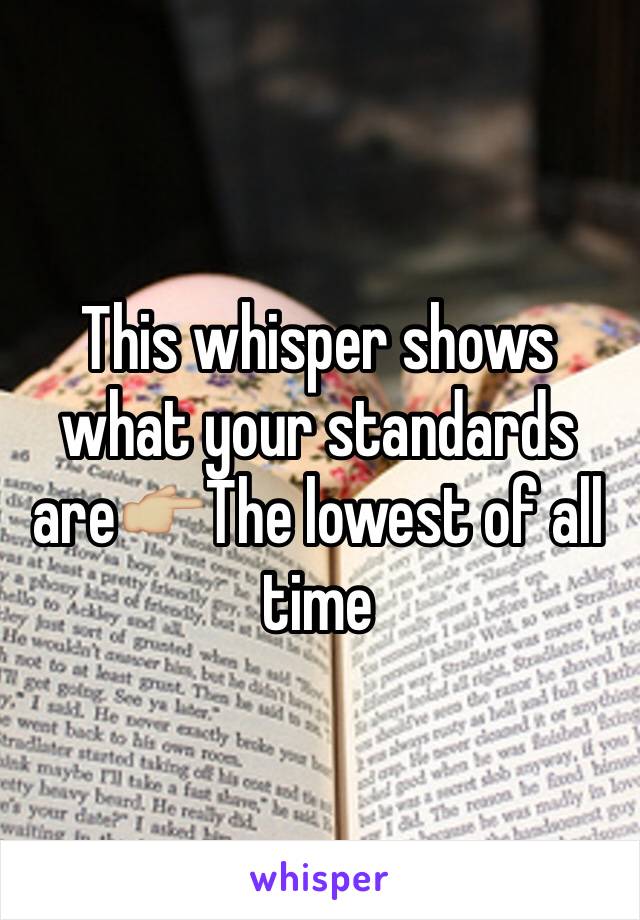 This whisper shows what your standards are👉🏼The lowest of all time