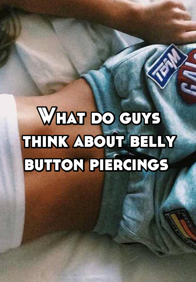 What do guys think about belly button piercings