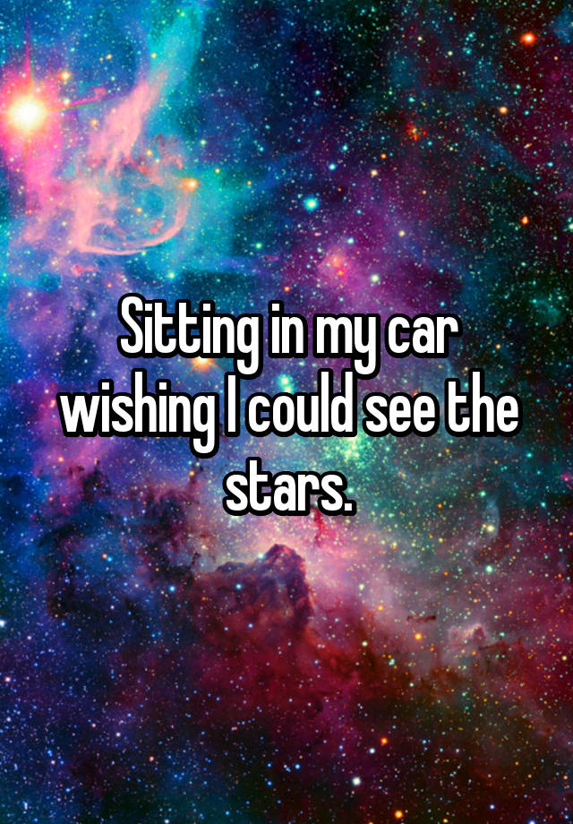 sitting-in-my-car-wishing-i-could-see-the-stars