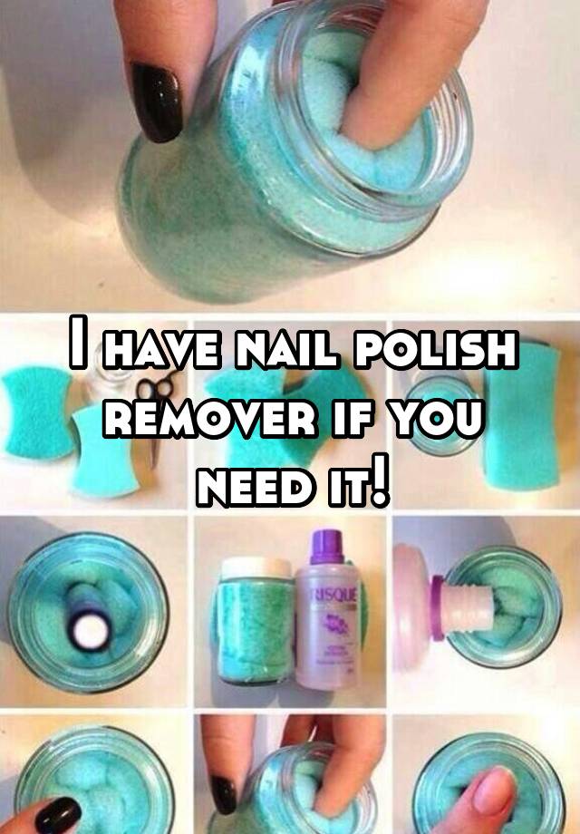 i-have-nail-polish-remover-if-you-need-it