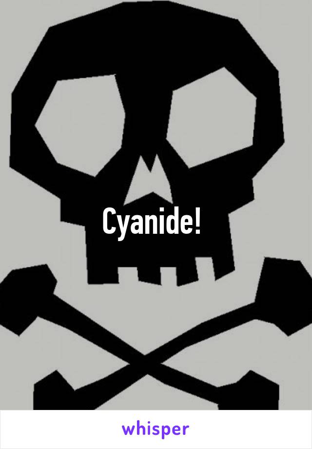 Cyanide! 