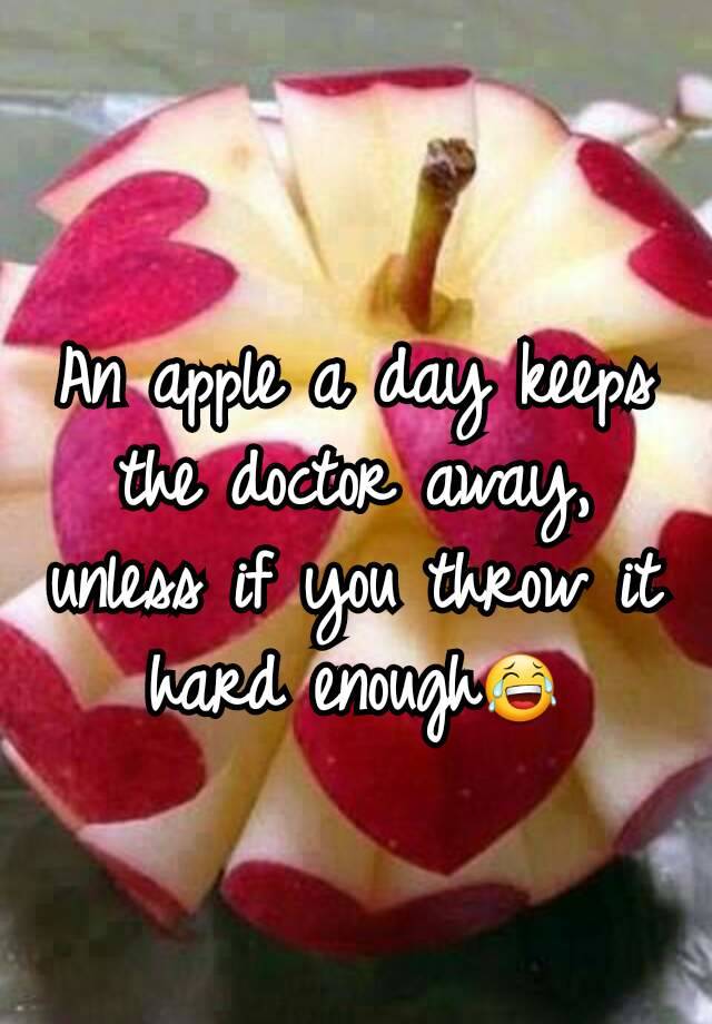 an-apple-a-day-keeps-the-doctor-away-unless-if-you-throw-it-hard-enough