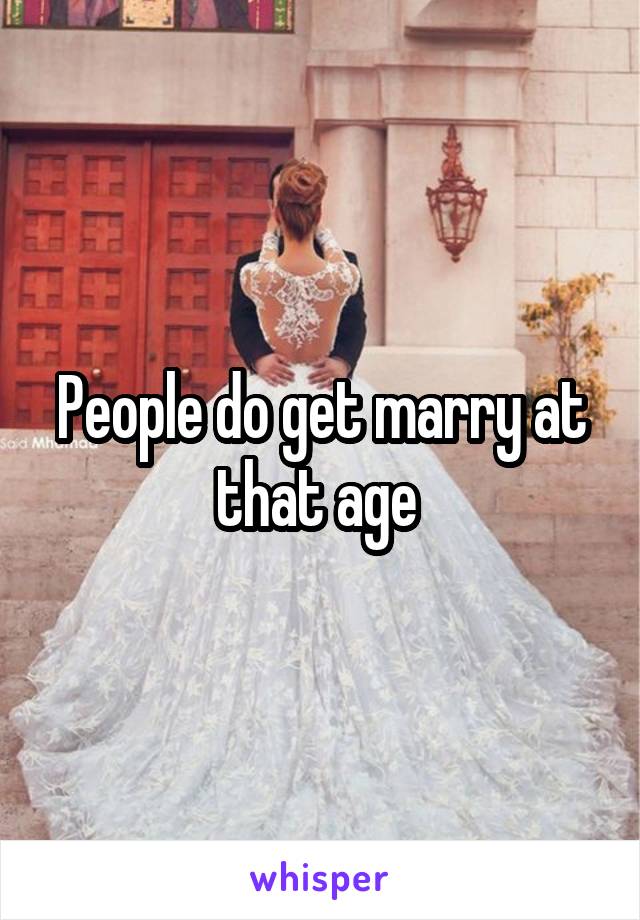 People do get marry at that age 