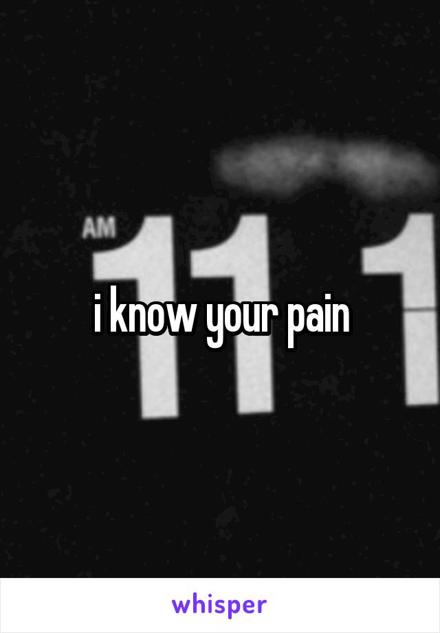 i know your pain