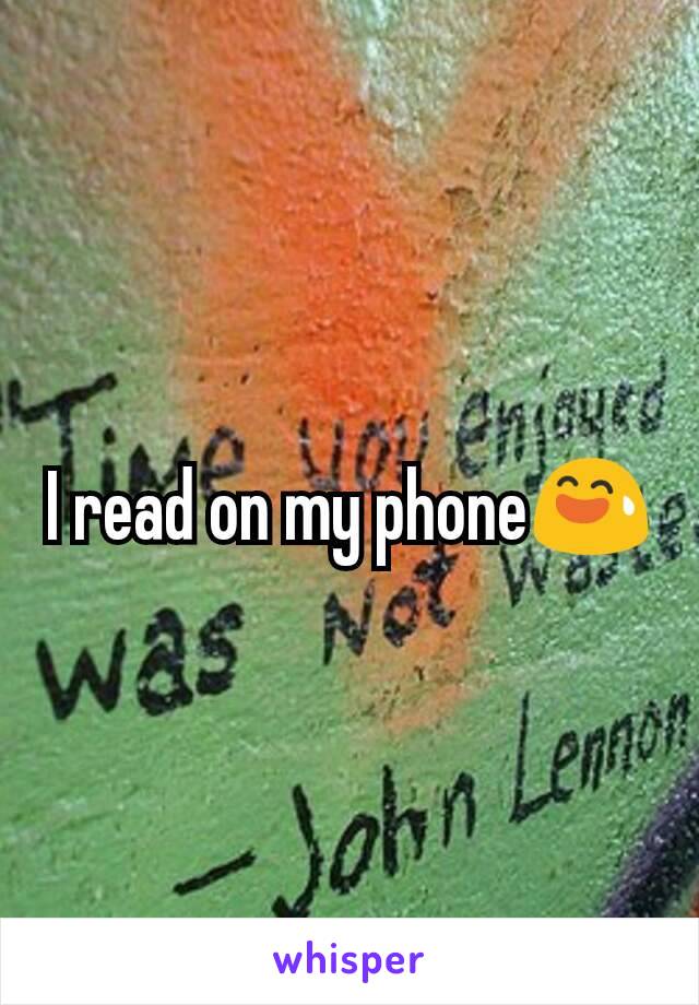 I read on my phone😅