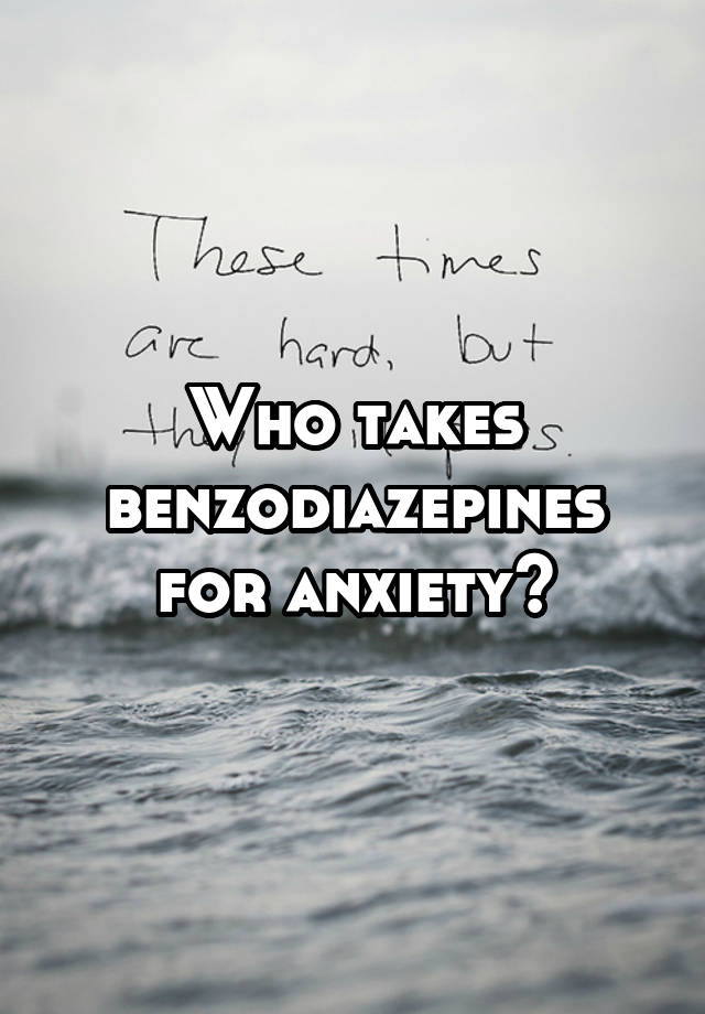 Who takes benzodiazepines for anxiety?