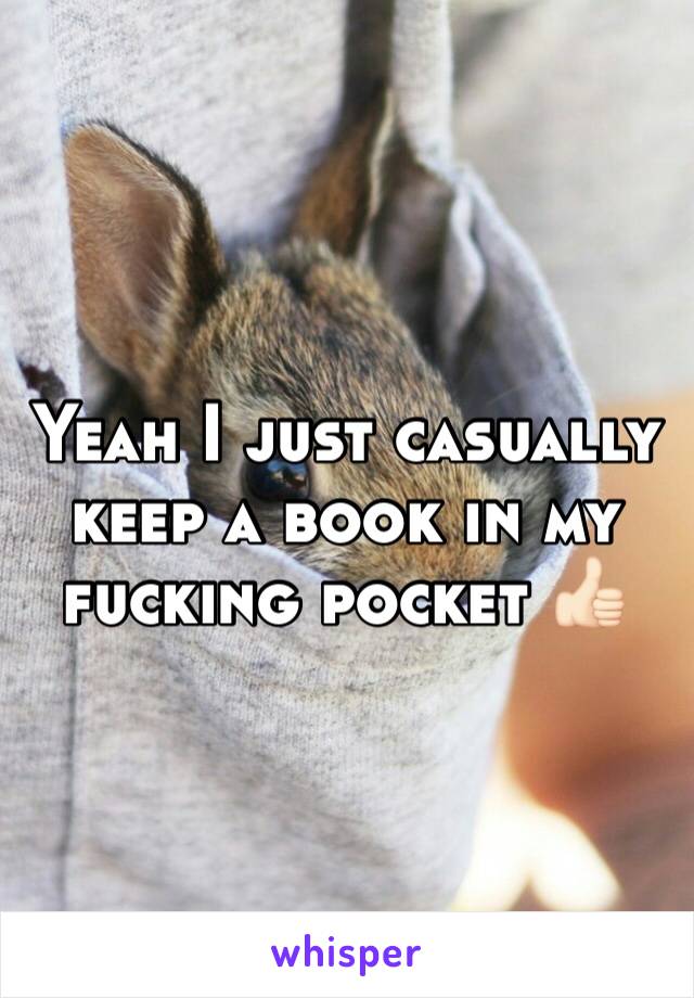 Yeah I just casually keep a book in my fucking pocket 👍🏻