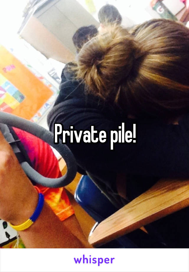 Private pile!