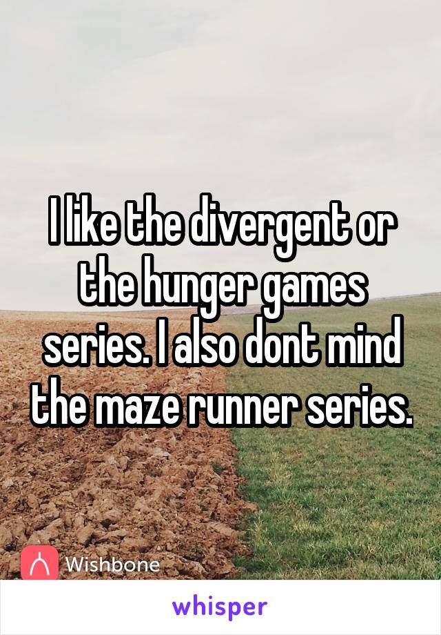 I like the divergent or the hunger games series. I also dont mind the maze runner series.