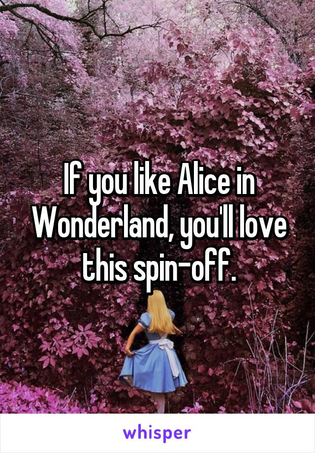 If you like Alice in Wonderland, you'll love this spin-off.