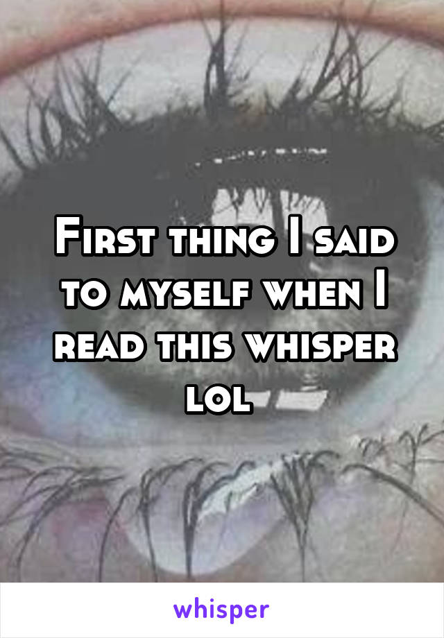 First thing I said to myself when I read this whisper lol 