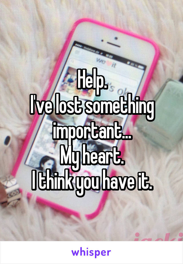 Help.
I've lost something important...
My heart.
I think you have it.