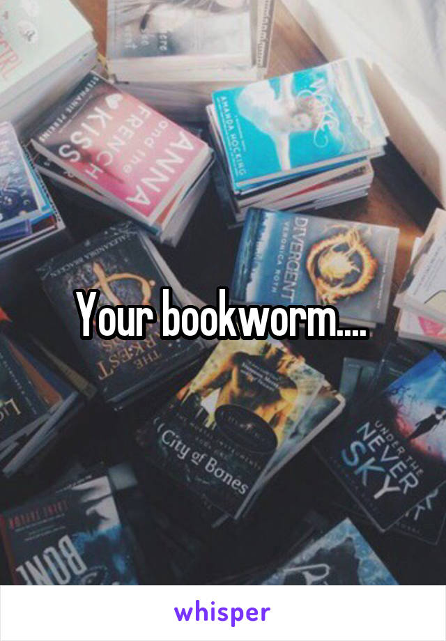 Your bookworm.... 