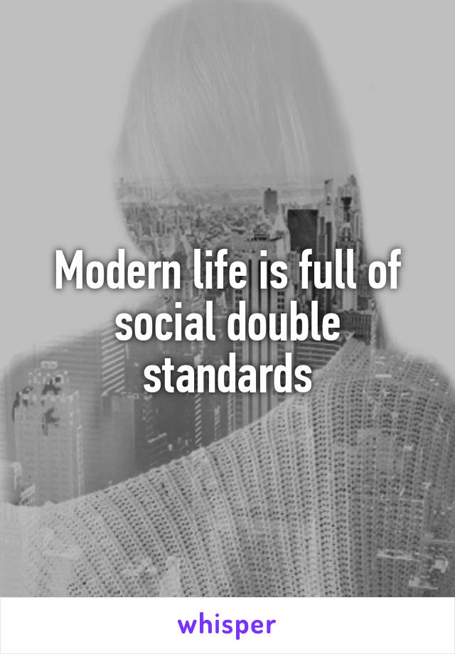 Modern life is full of social double standards