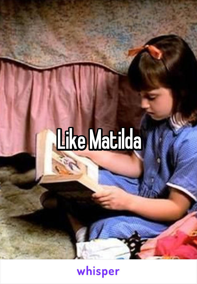 Like Matilda