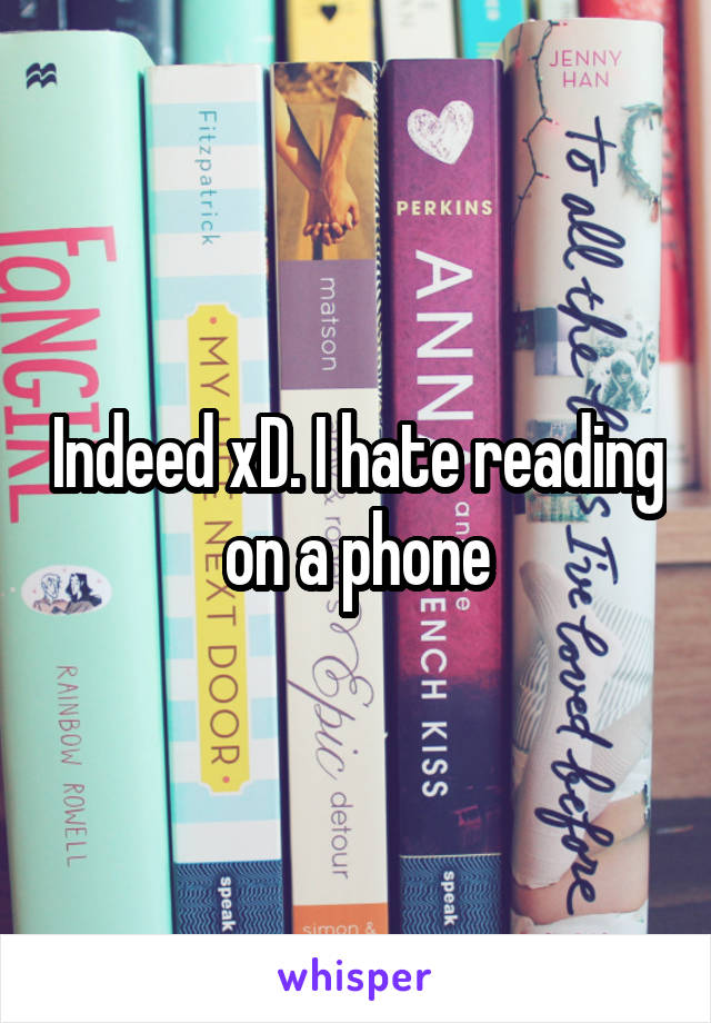 Indeed xD. I hate reading on a phone