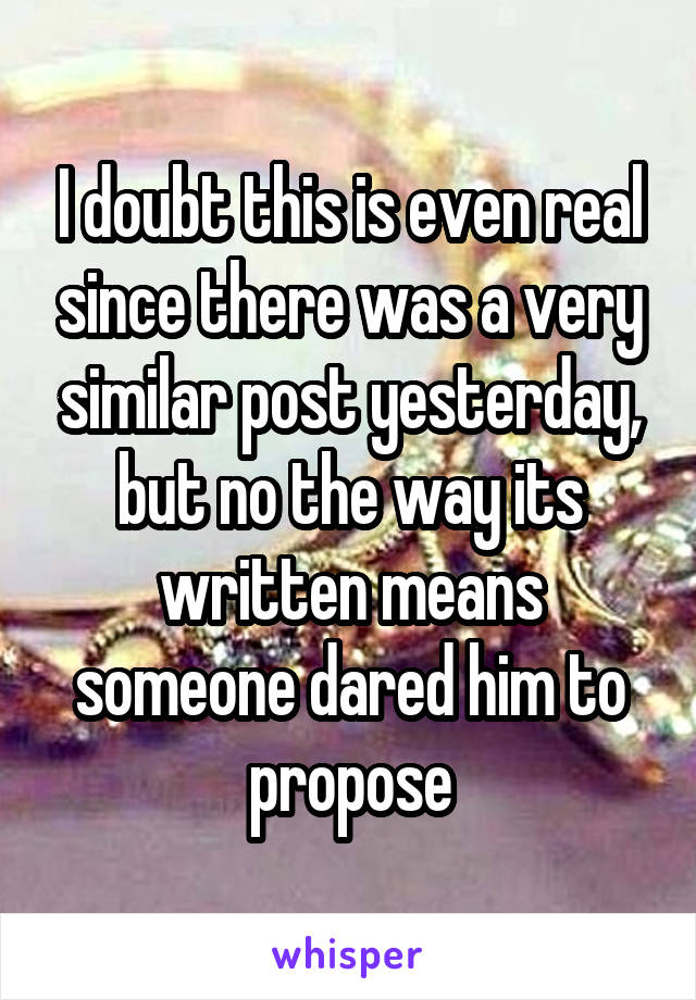 I doubt this is even real since there was a very similar post yesterday, but no the way its written means someone dared him to propose