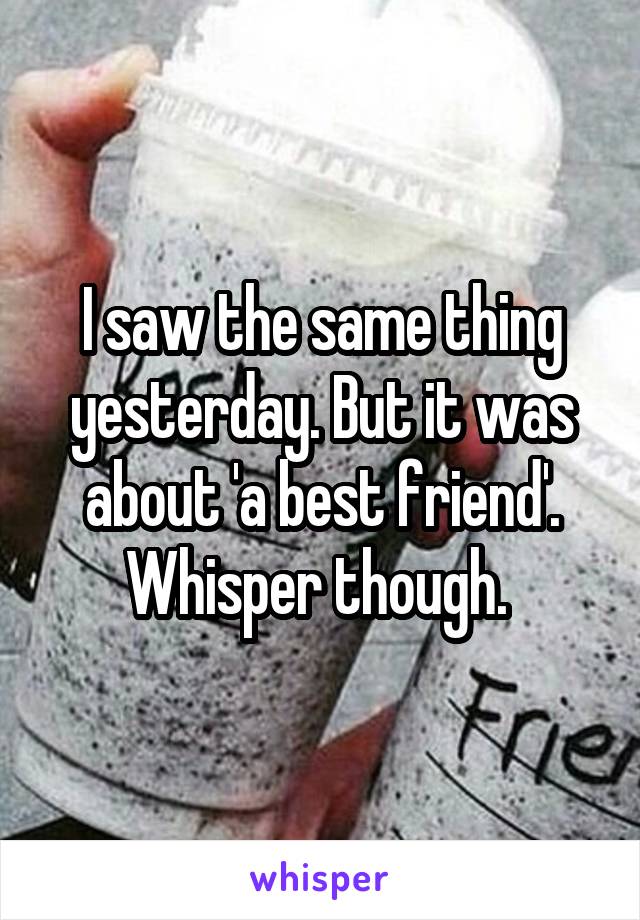 I saw the same thing yesterday. But it was about 'a best friend'. Whisper though. 