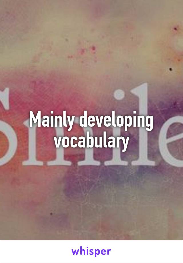 Mainly developing vocabulary