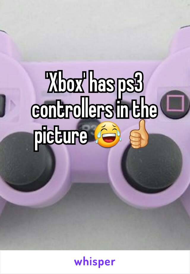 'Xbox' has ps3 controllers in the picture 😂👍

