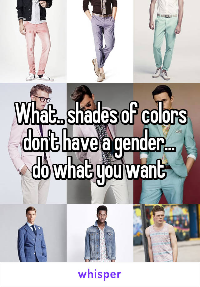 What.. shades of colors don't have a gender...  do what you want 