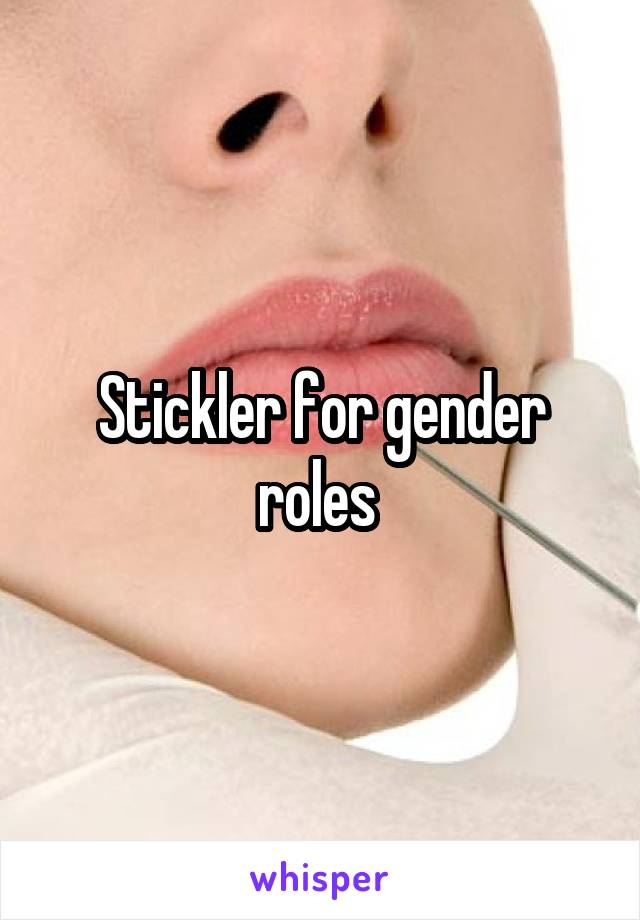 Stickler for gender roles 