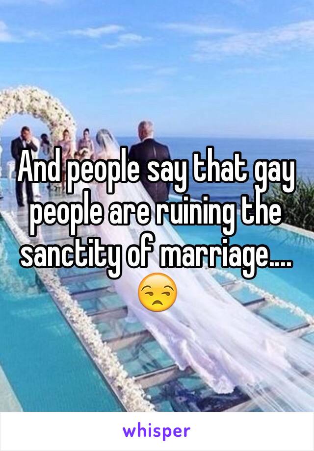 And people say that gay people are ruining the sanctity of marriage.... 😒