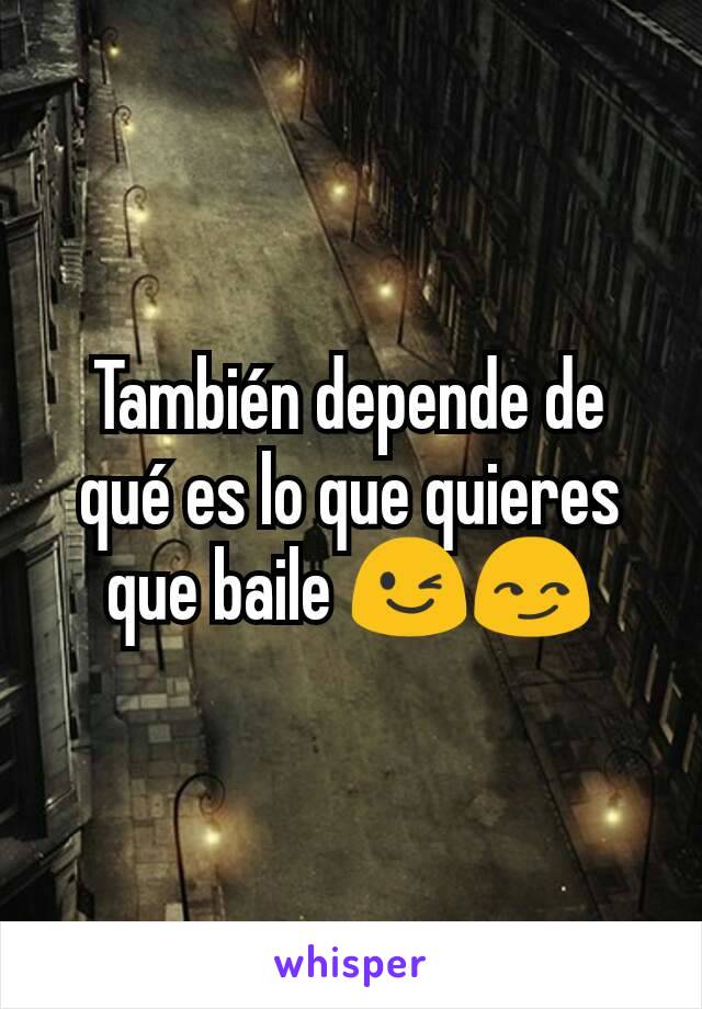 También depende de qué es lo que quieres que baile 😉😏