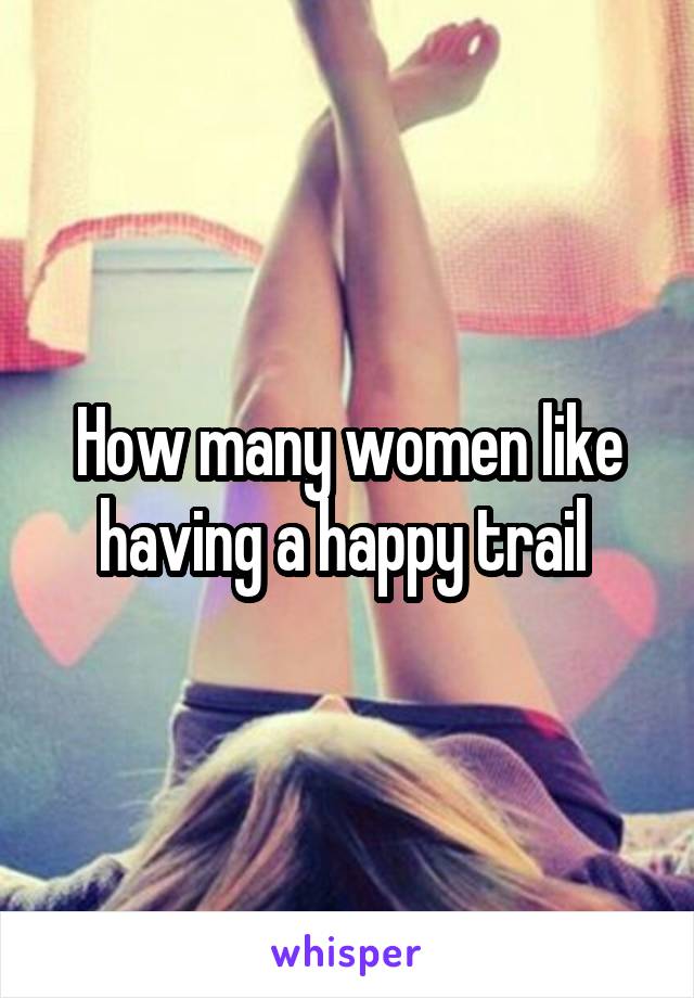 How many women like having a happy trail 