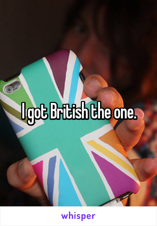 I got British the one.