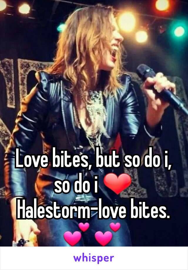 Love bites, but so do i, so do i ❤
Halestorm-love bites.
💕💕 