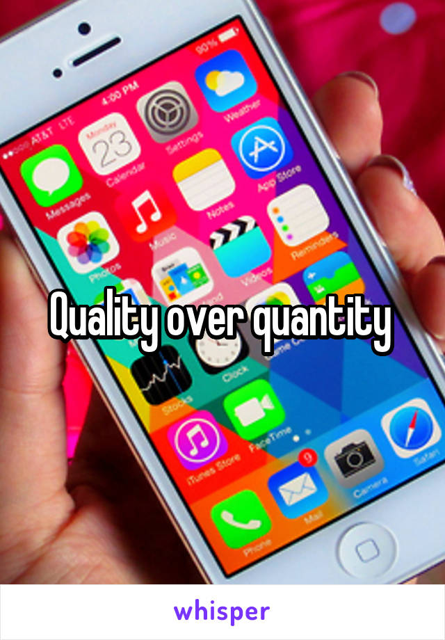 Quality over quantity 