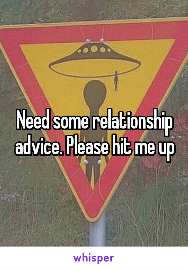 Need some relationship advice. Please hit me up