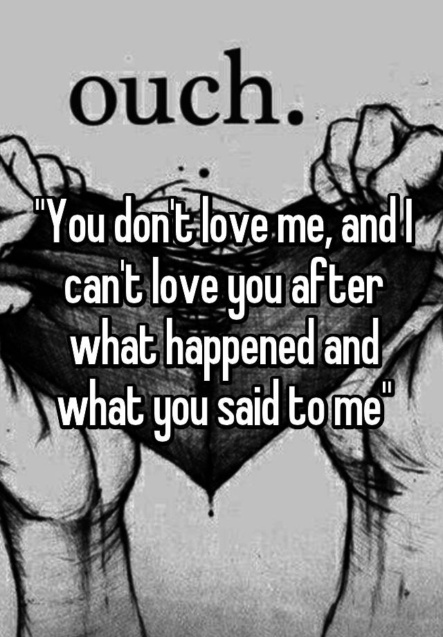 you-don-t-love-me-and-i-can-t-love-you-after-what-happened-and-what